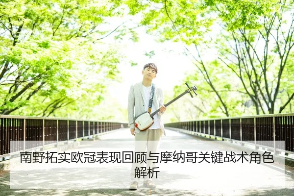 南野拓实欧冠表现回顾与摩纳哥关键战术角色解析（loltouzhu）